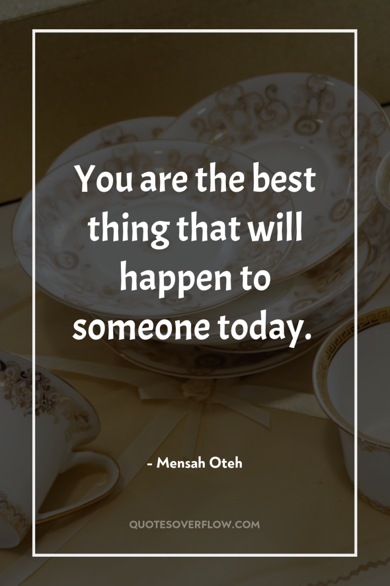 You are the best thing that will happen to someone...