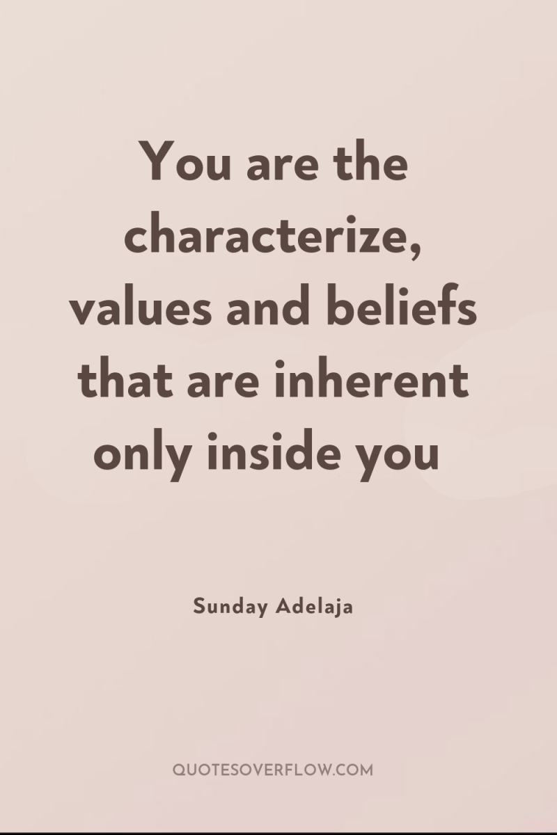 You are the characterize, values and beliefs that are inherent...