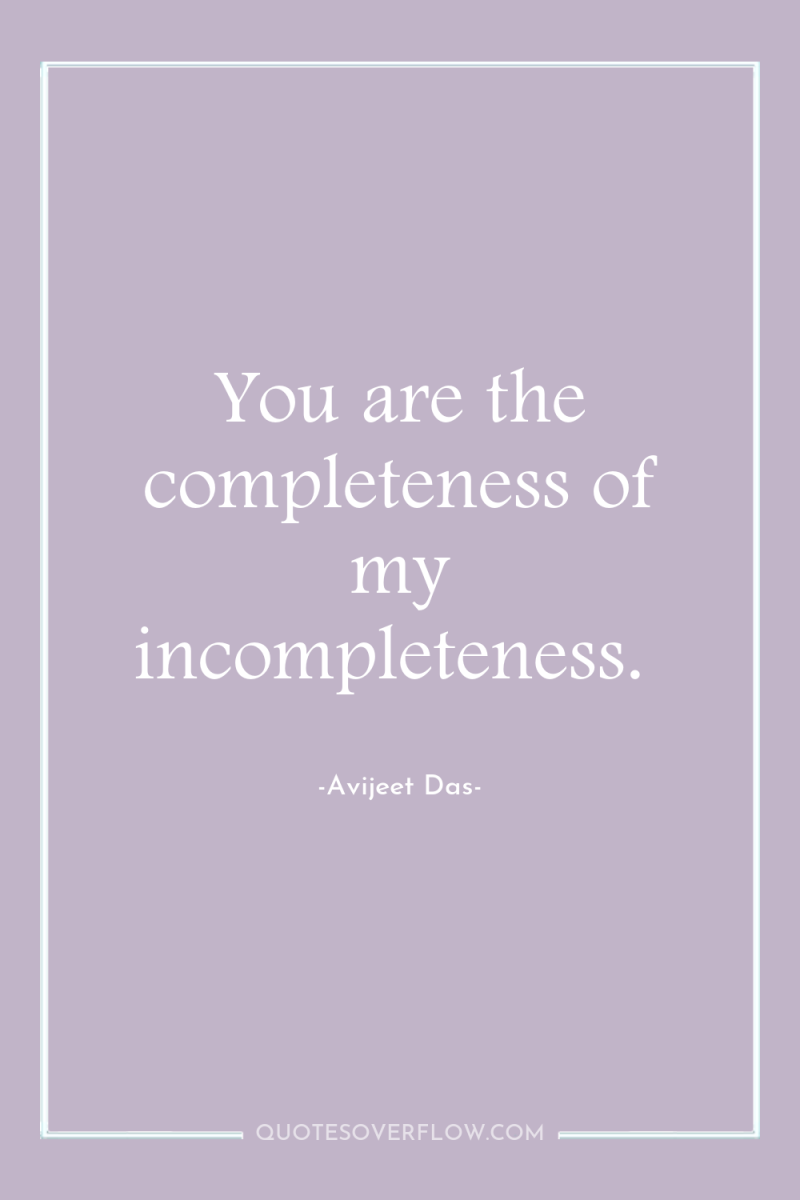 You are the completeness of my incompleteness. 