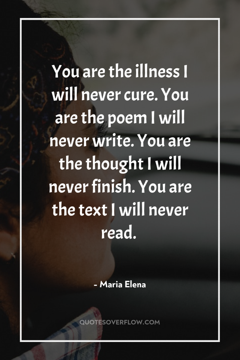 You are the illness I will never cure. You are...