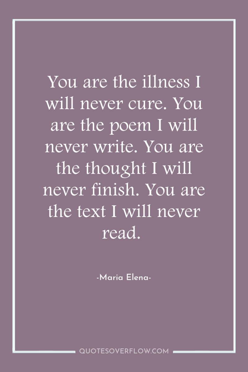 You are the illness I will never cure. You are...