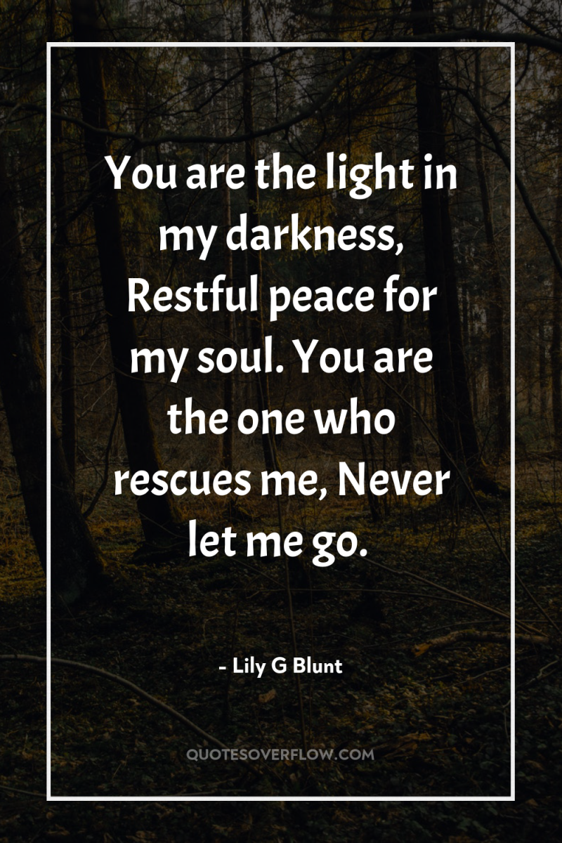 You are the light in my darkness, Restful peace for...