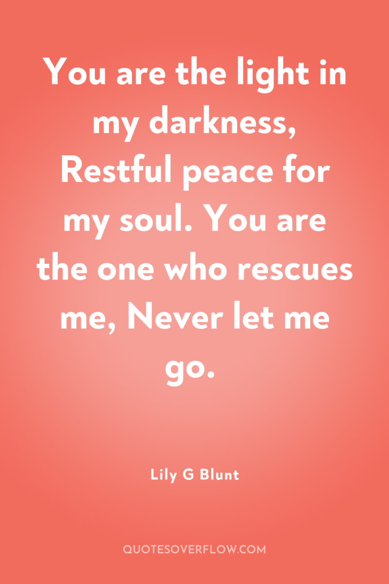 You are the light in my darkness, Restful peace for...