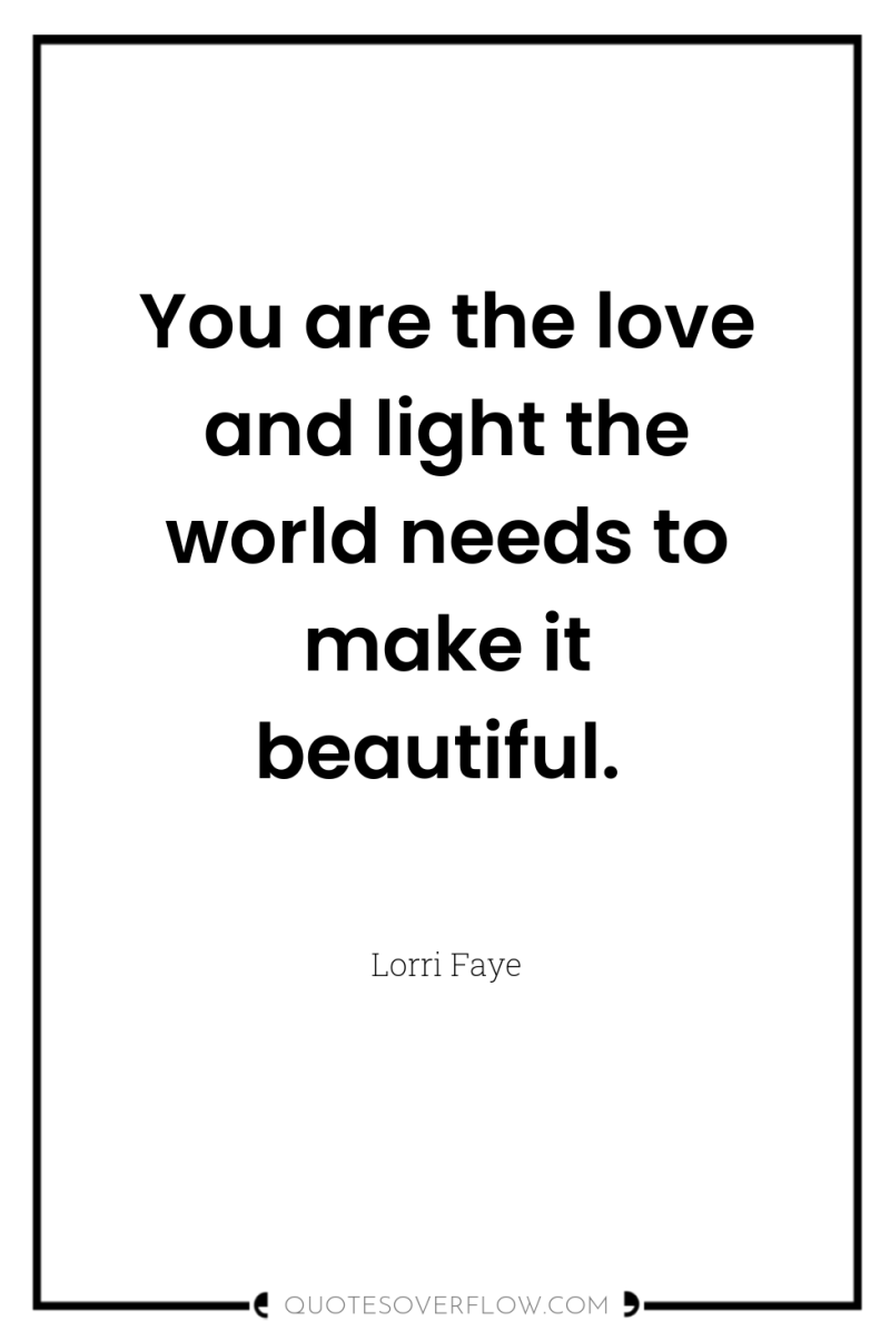 You are the love and light the world needs to...