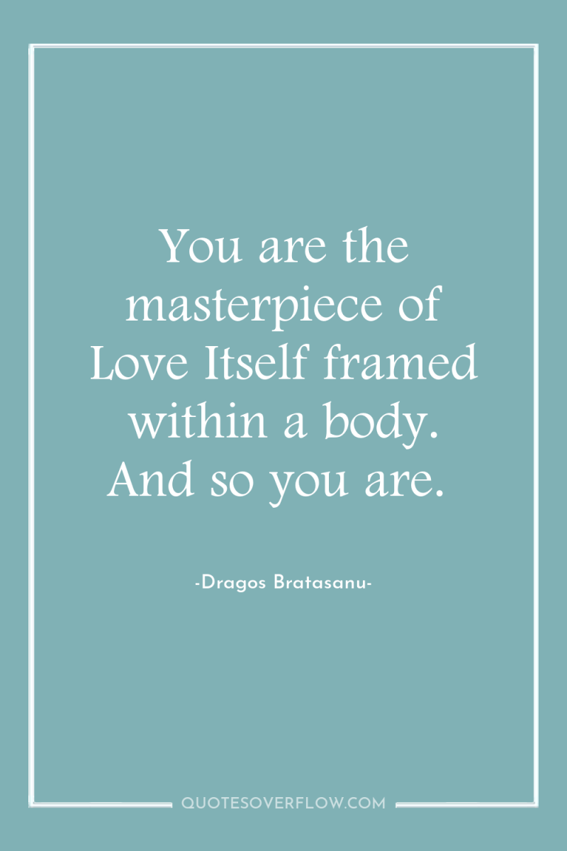 You are the masterpiece of Love Itself framed within a...