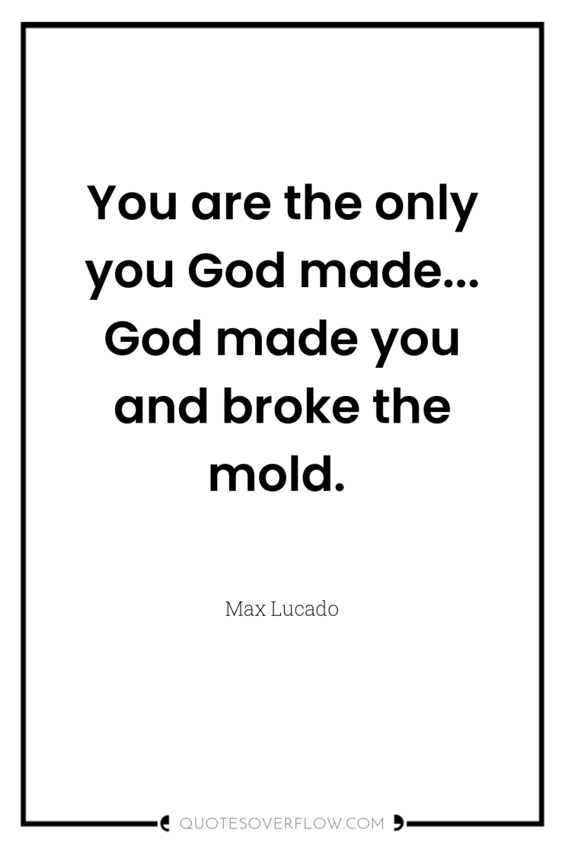 You are the only you God made... God made you...