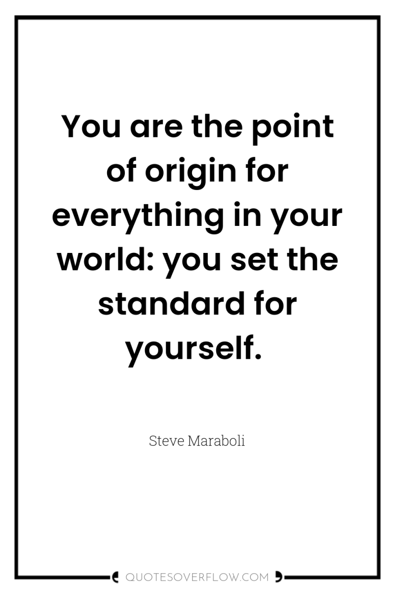 You are the point of origin for everything in your...