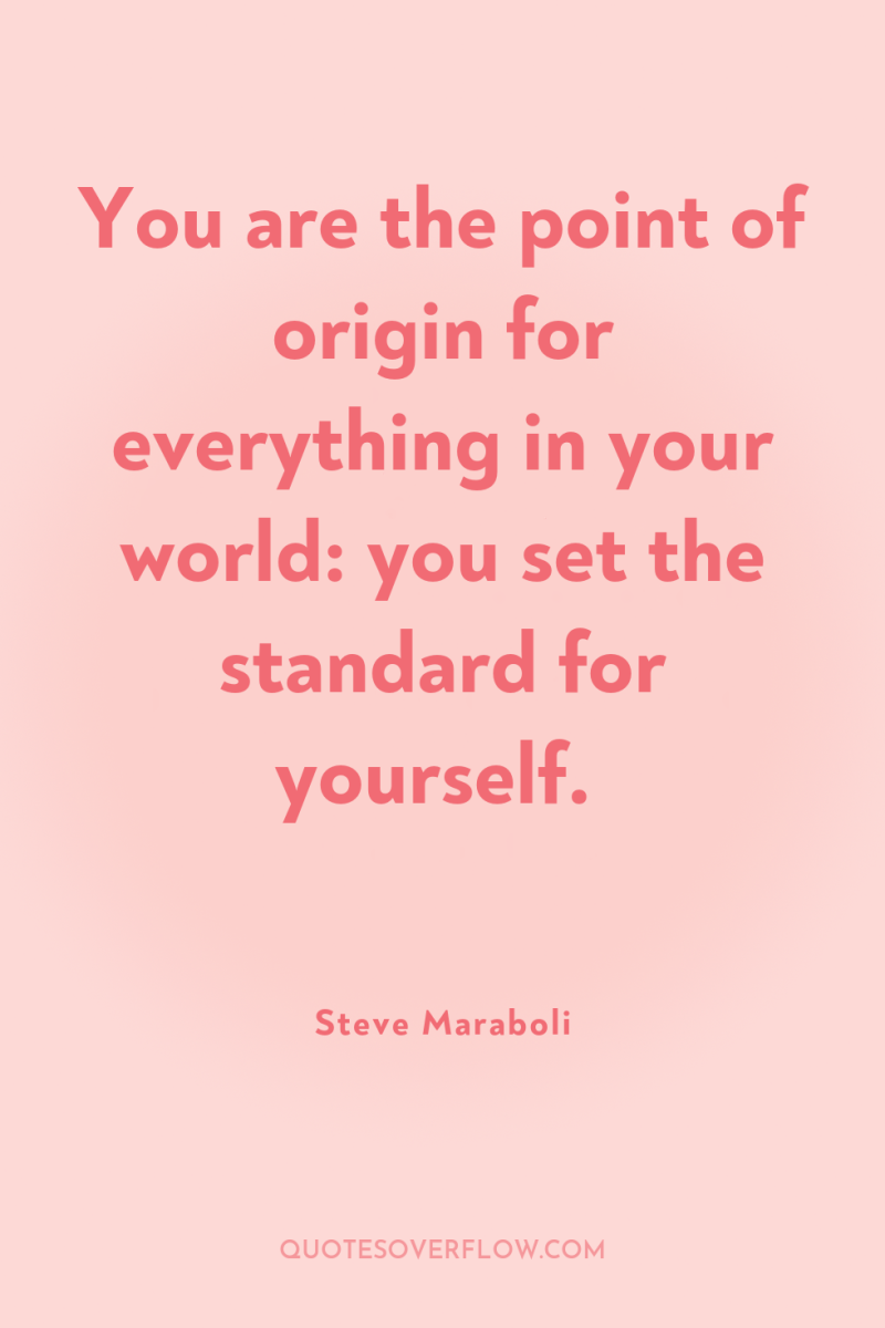 You are the point of origin for everything in your...