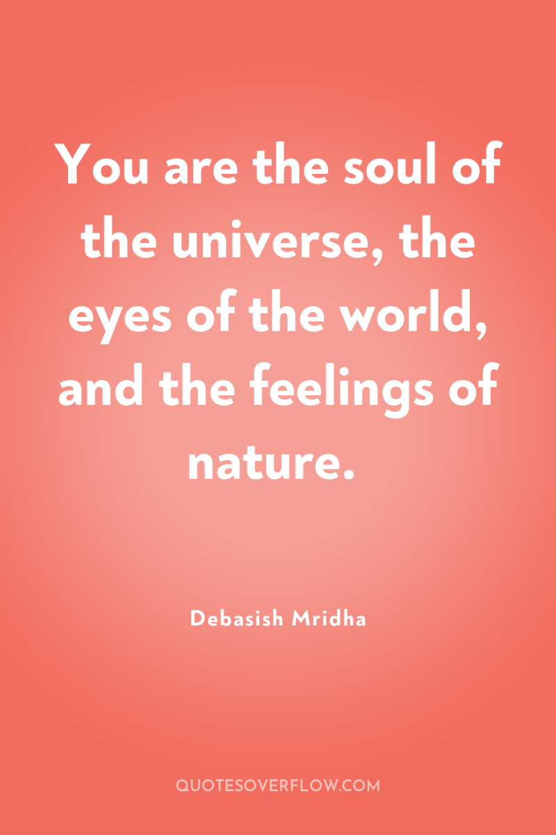 You are the soul of the universe, the eyes of...