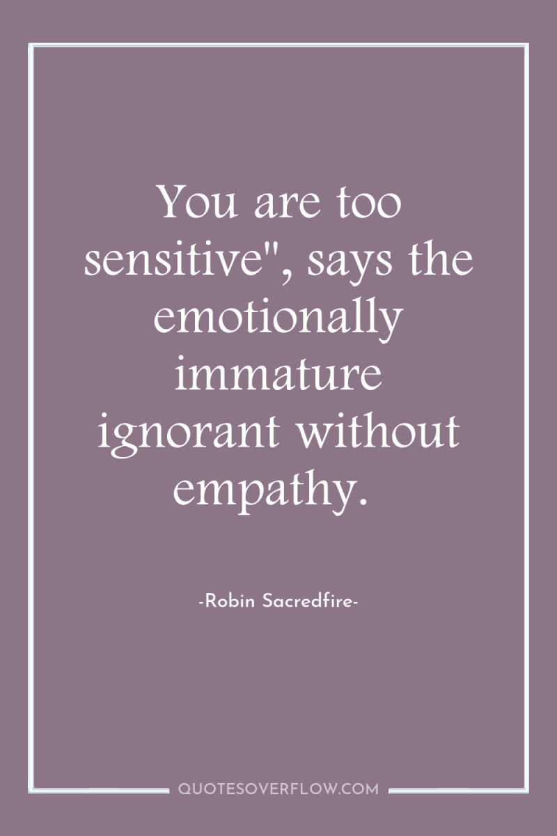 You are too sensitive