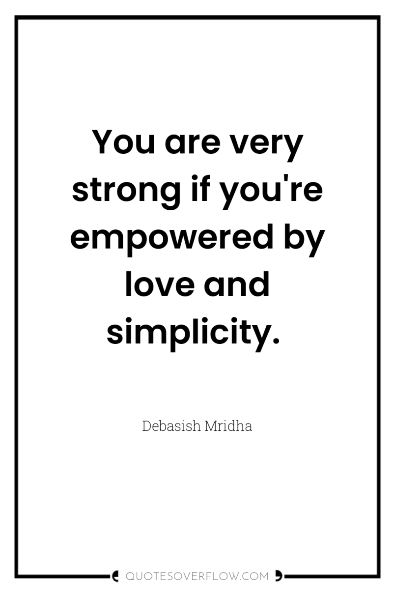 You are very strong if you're empowered by love and...