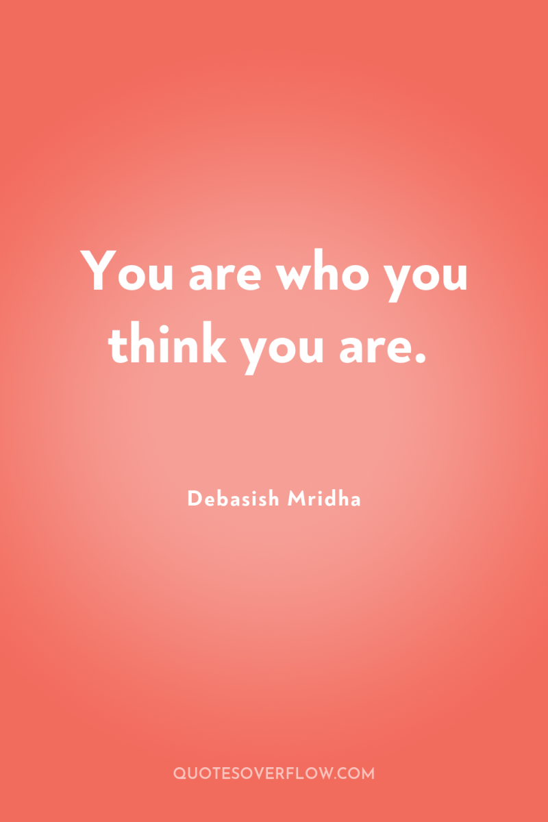 You are who you think you are. 