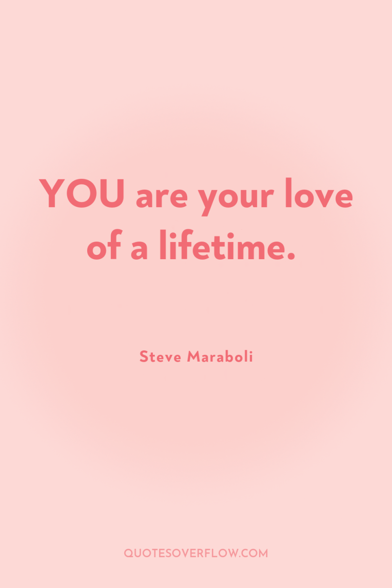YOU are your love of a lifetime. 