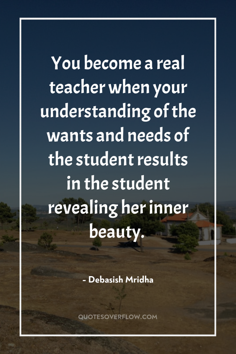 You become a real teacher when your understanding of the...