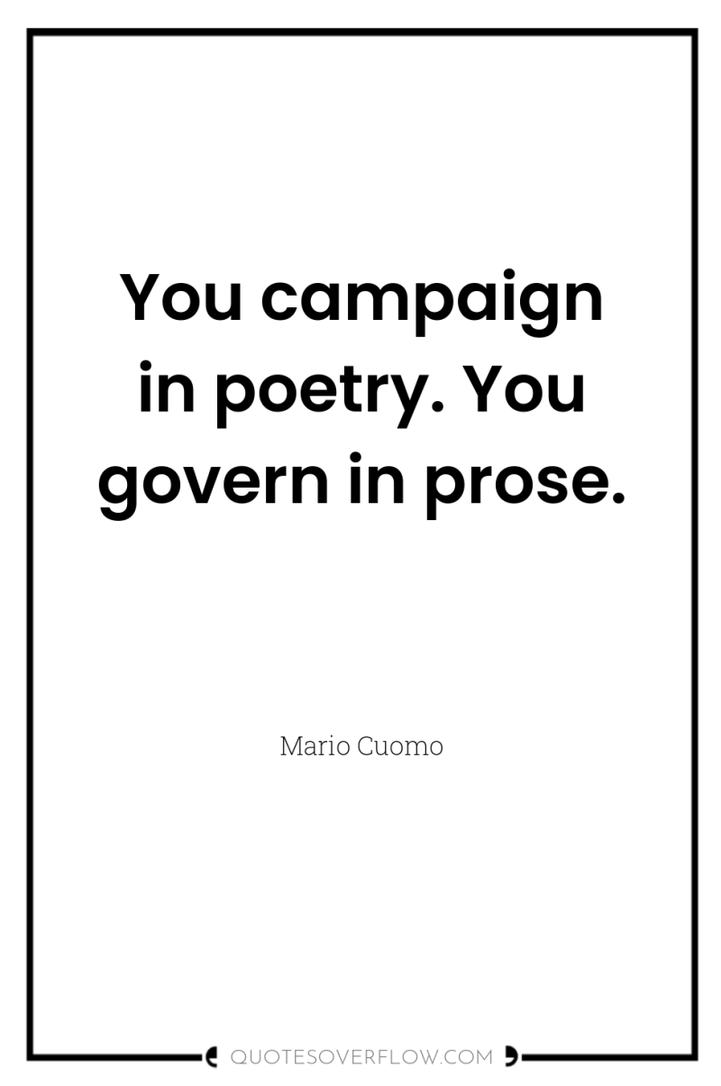 You campaign in poetry. You govern in prose. 