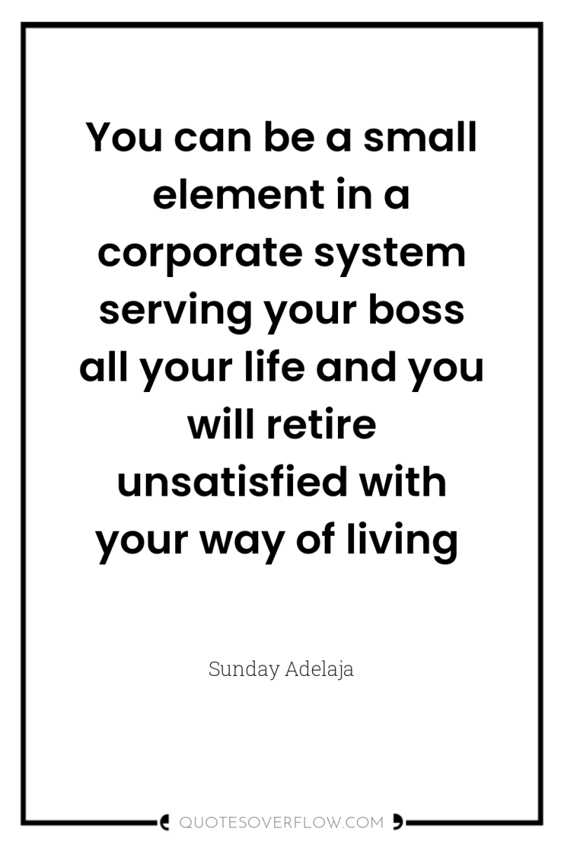 You can be a small element in a corporate system...