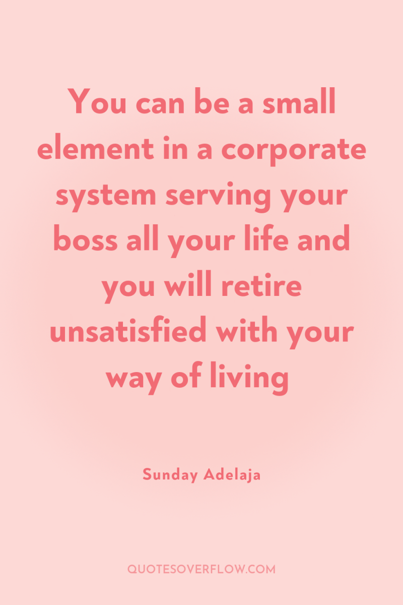 You can be a small element in a corporate system...