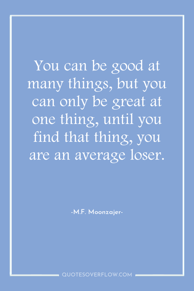You can be good at many things, but you can...