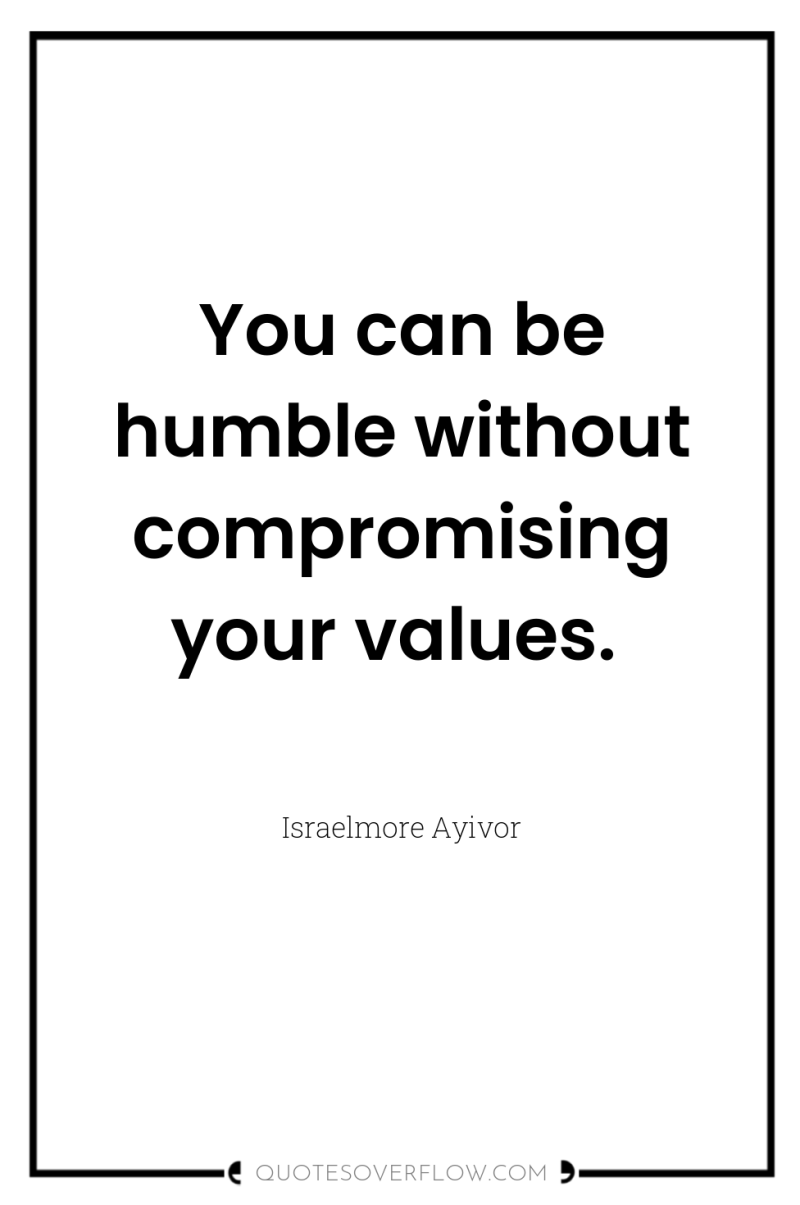You can be humble without compromising your values. 