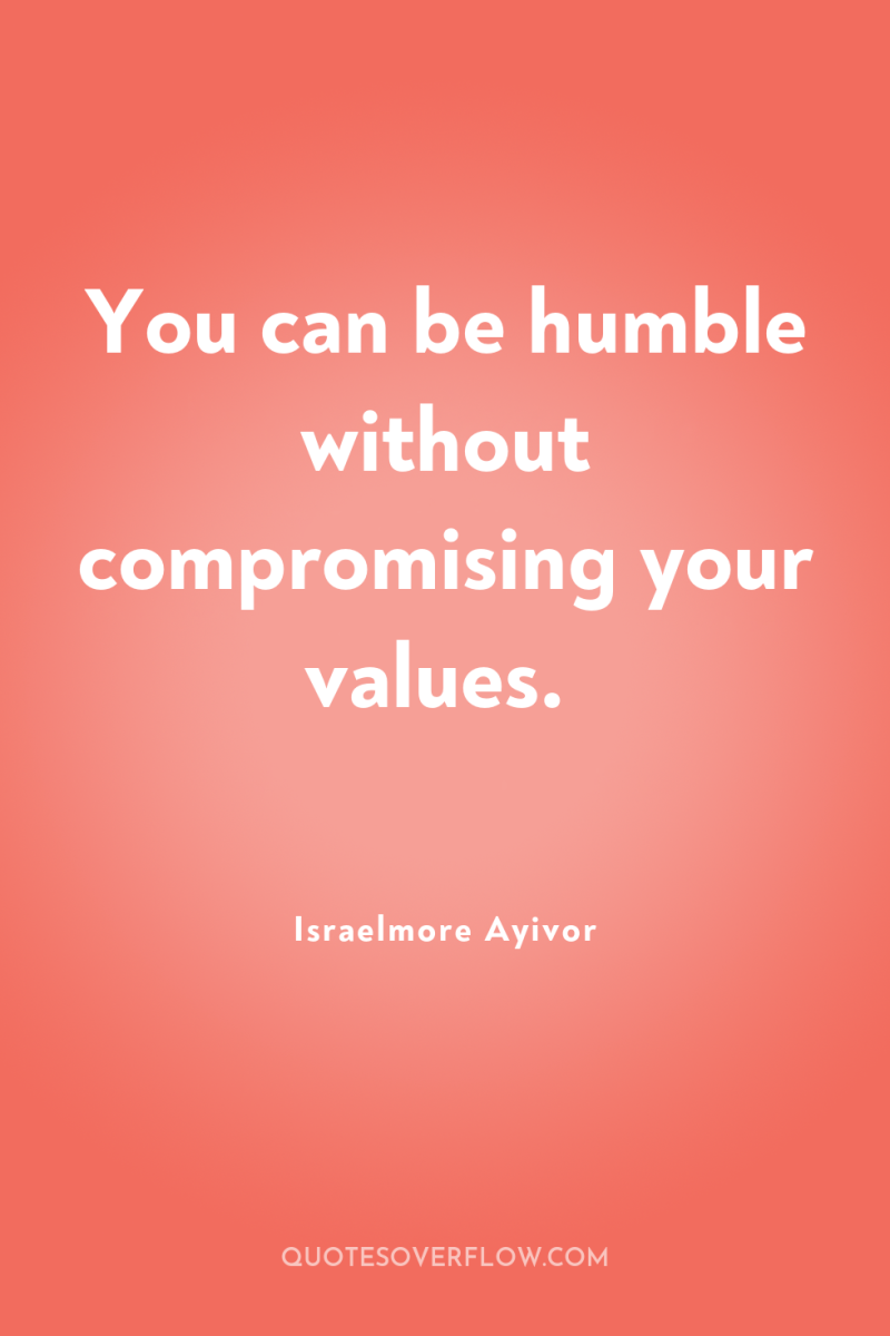 You can be humble without compromising your values. 