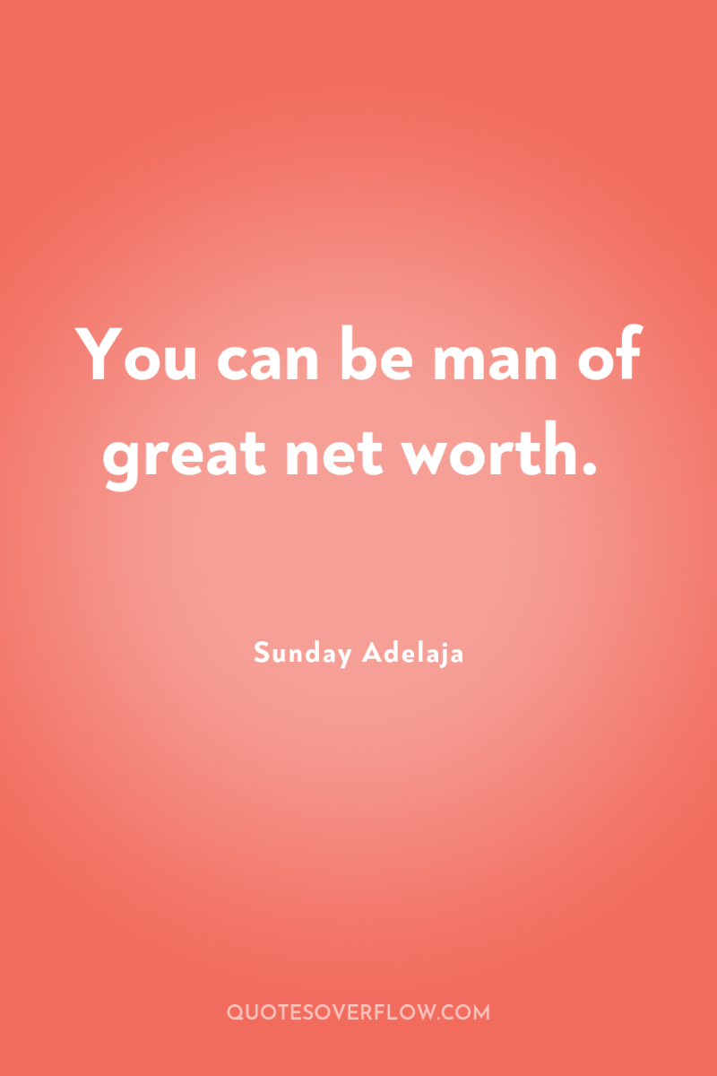 You can be man of great net worth. 