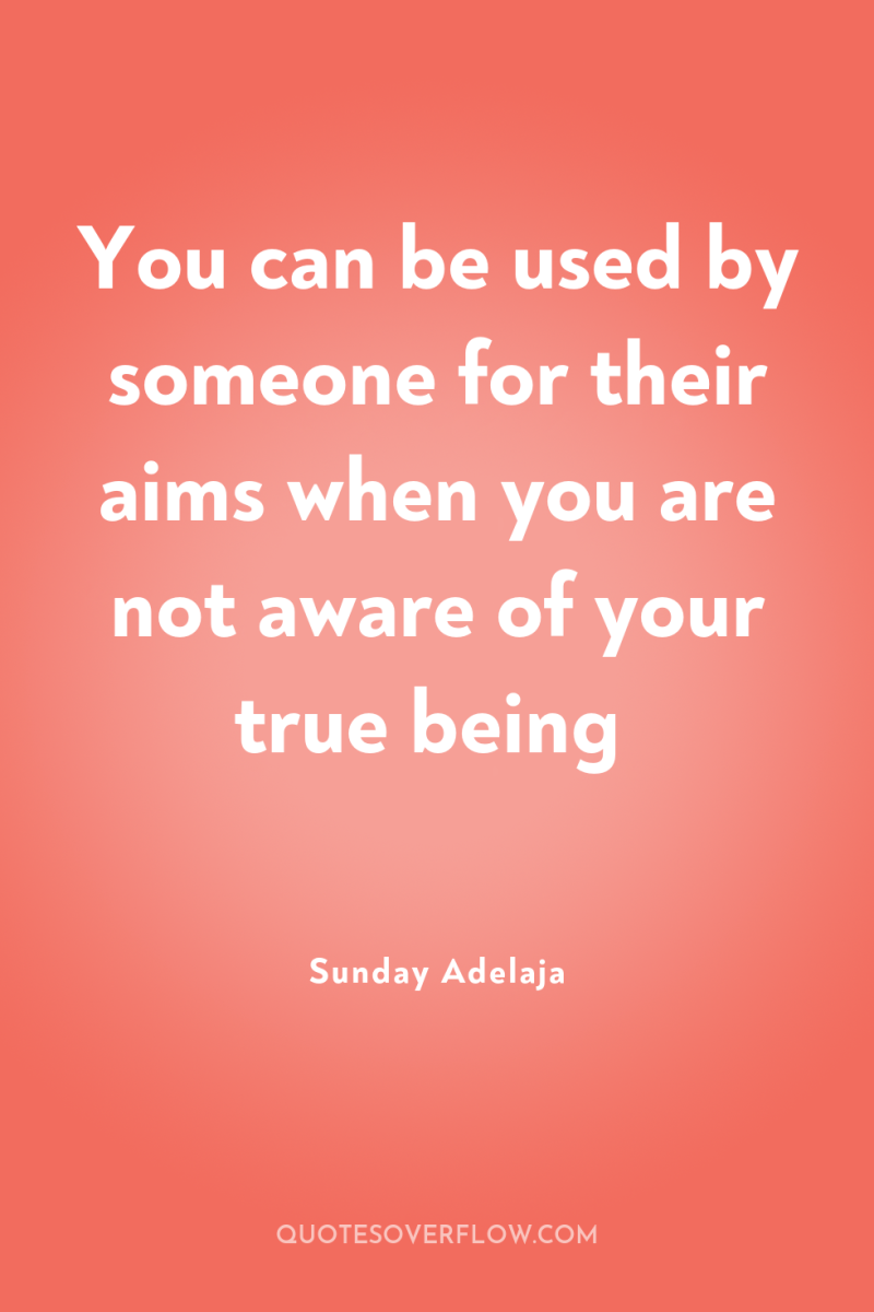 You can be used by someone for their aims when...