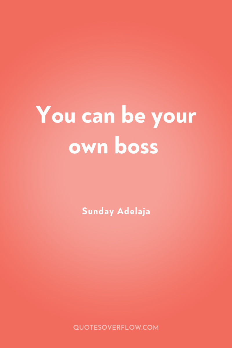 You can be your own boss 