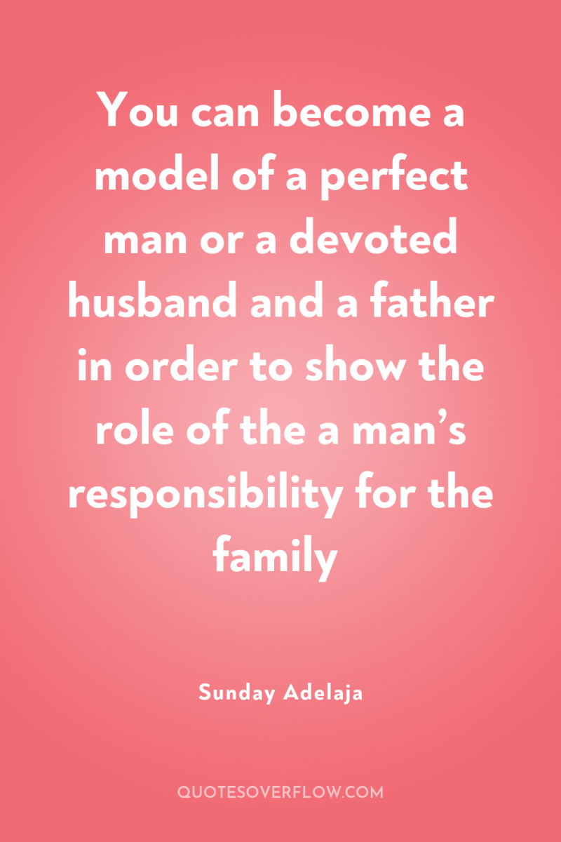 You can become a model of a perfect man or...