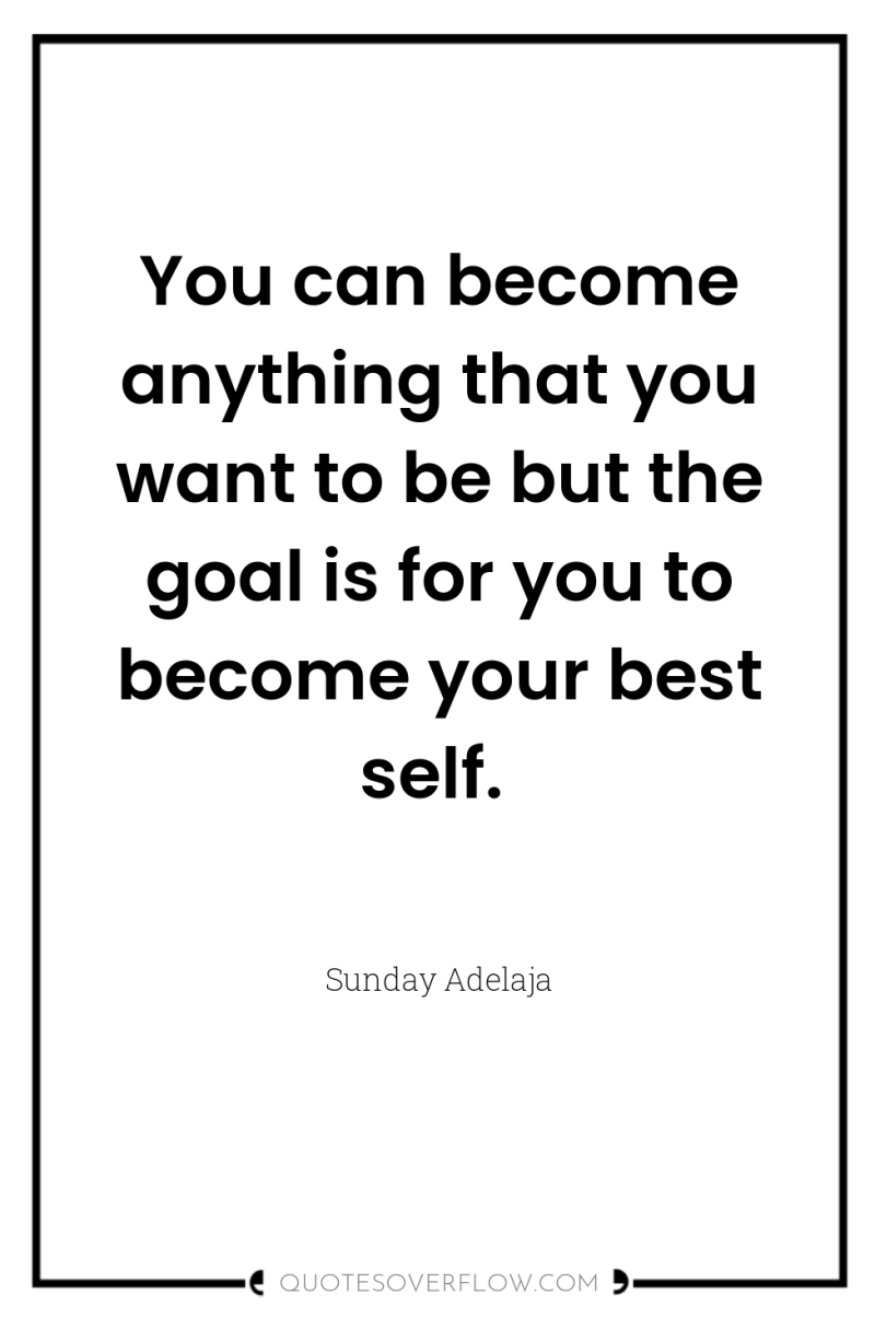 You can become anything that you want to be but...