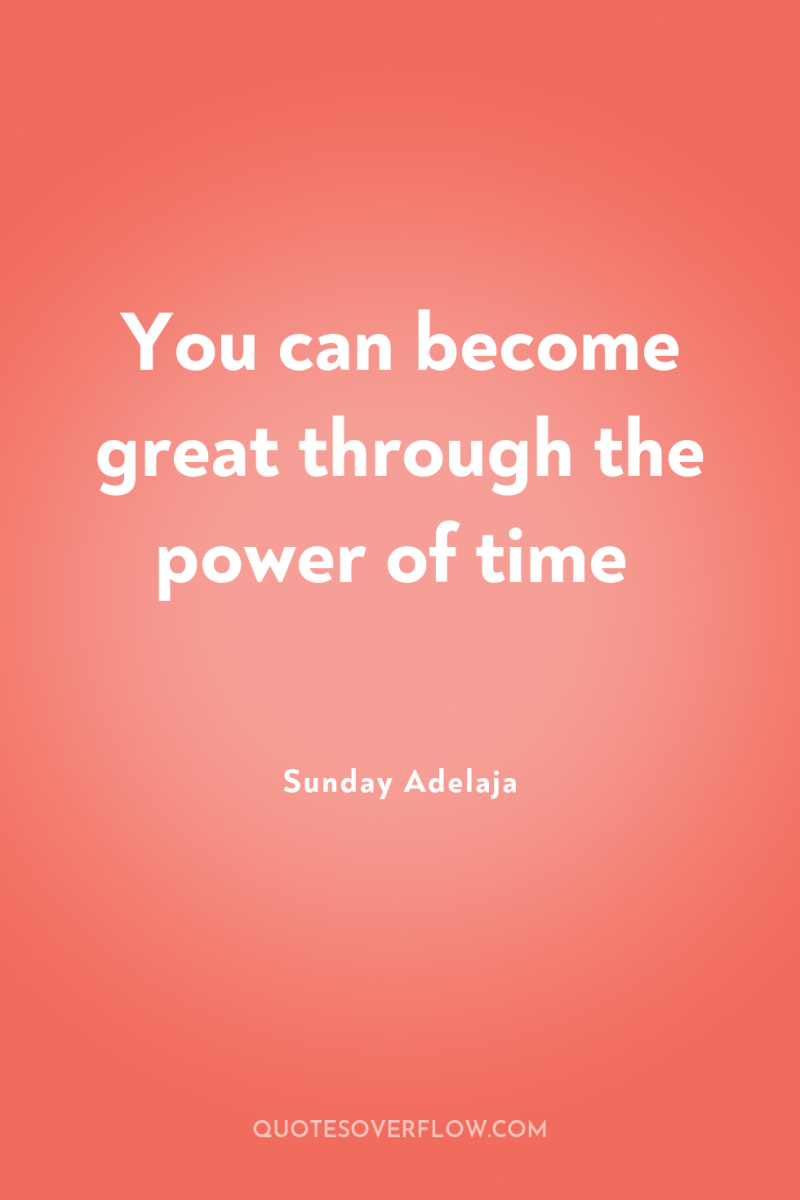 You can become great through the power of time 