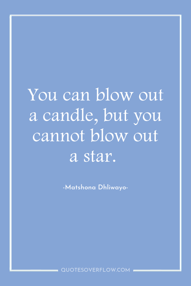You can blow out a candle, but you cannot blow...