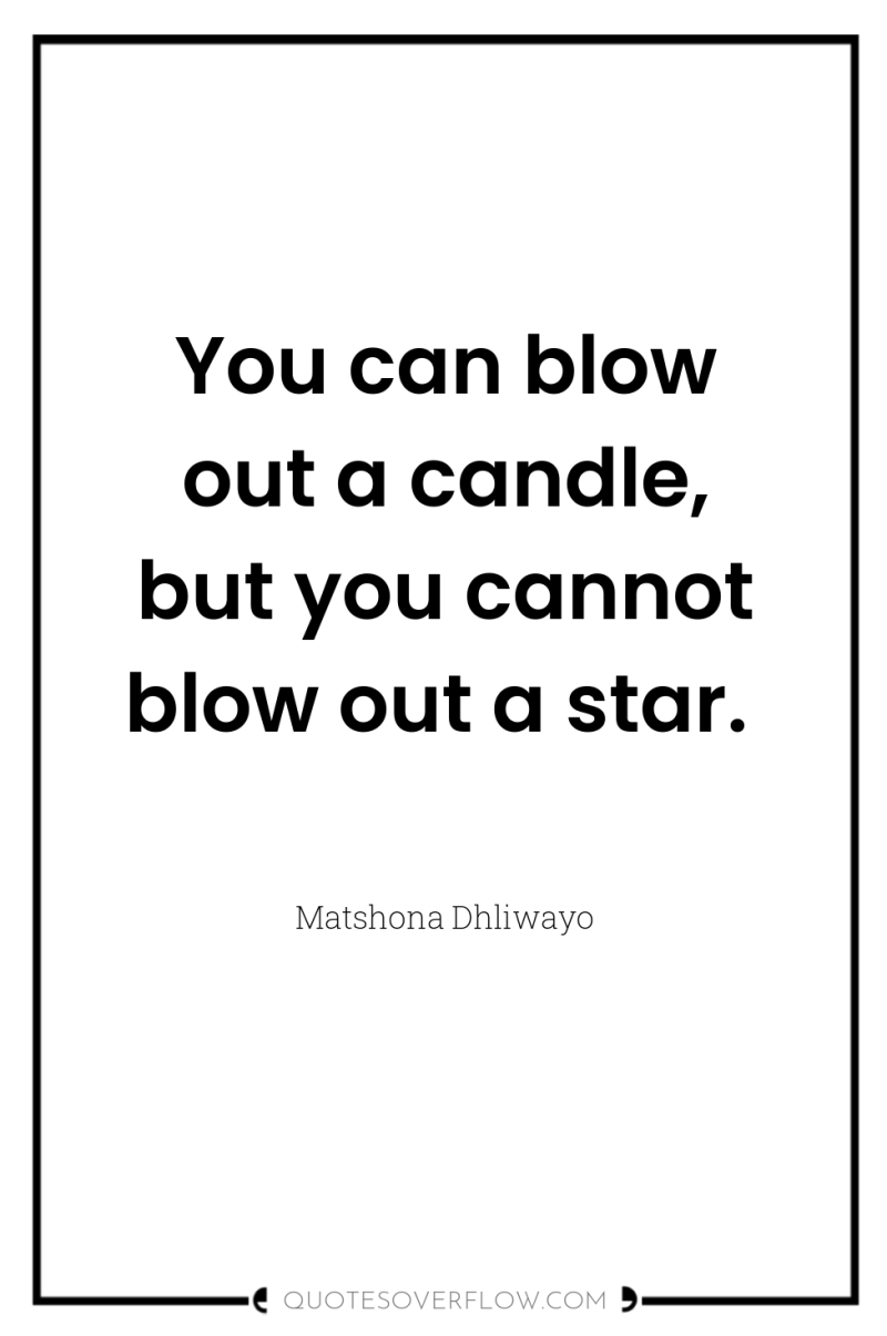 You can blow out a candle, but you cannot blow...