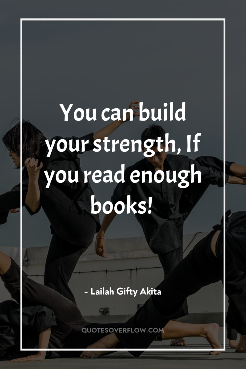 You can build your strength, If you read enough books! 