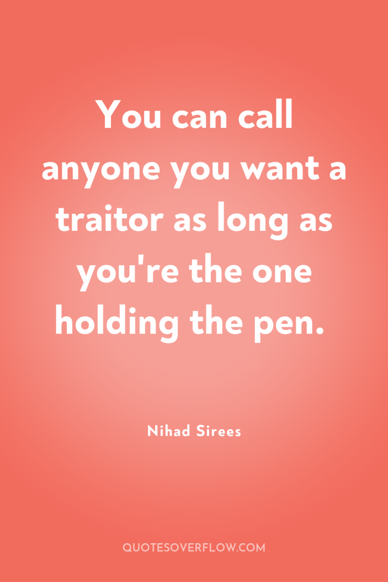 You can call anyone you want a traitor as long...