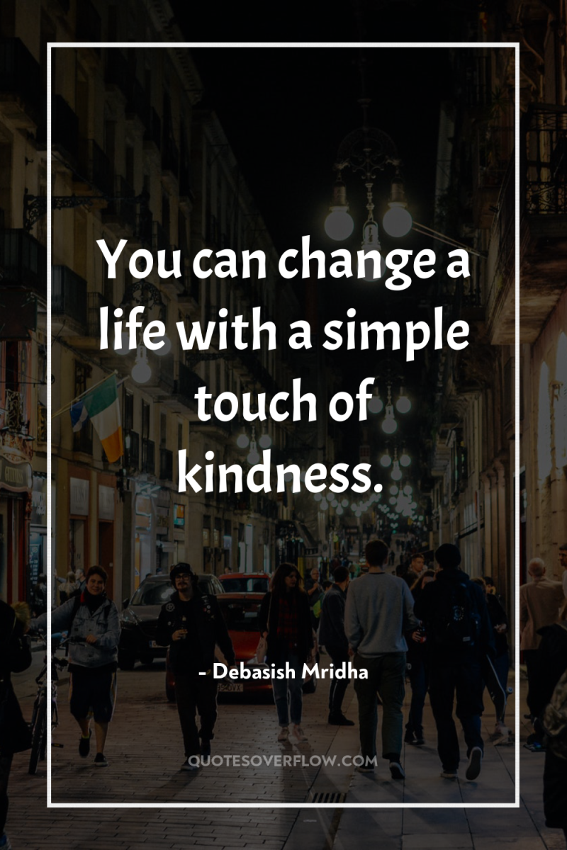 You can change a life with a simple touch of...