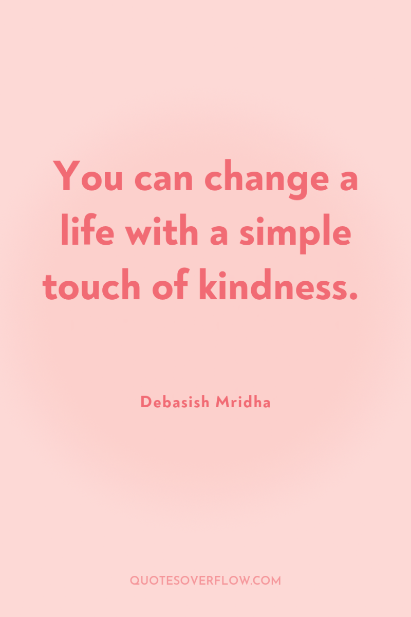 You can change a life with a simple touch of...