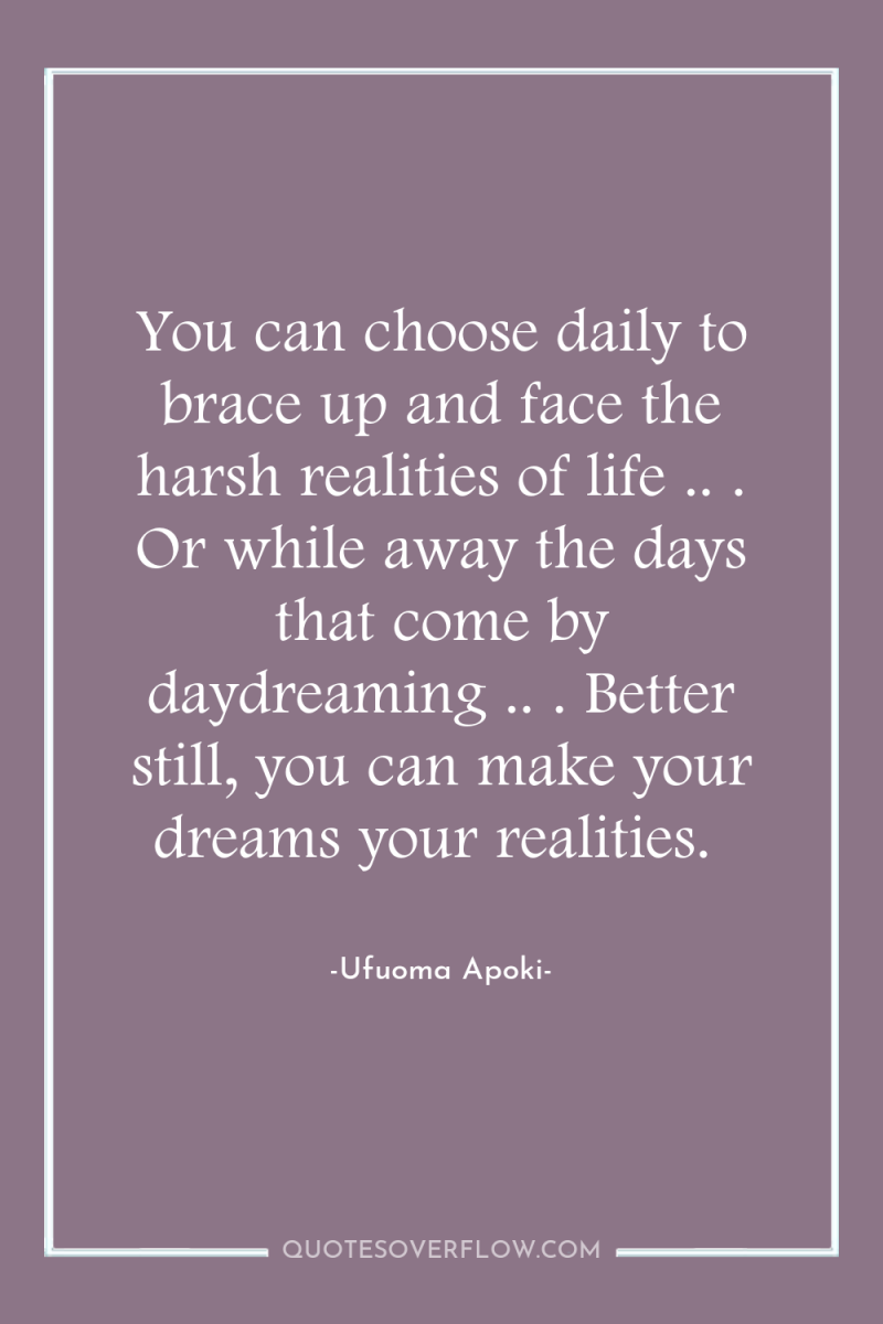 You can choose daily to brace up and face the...