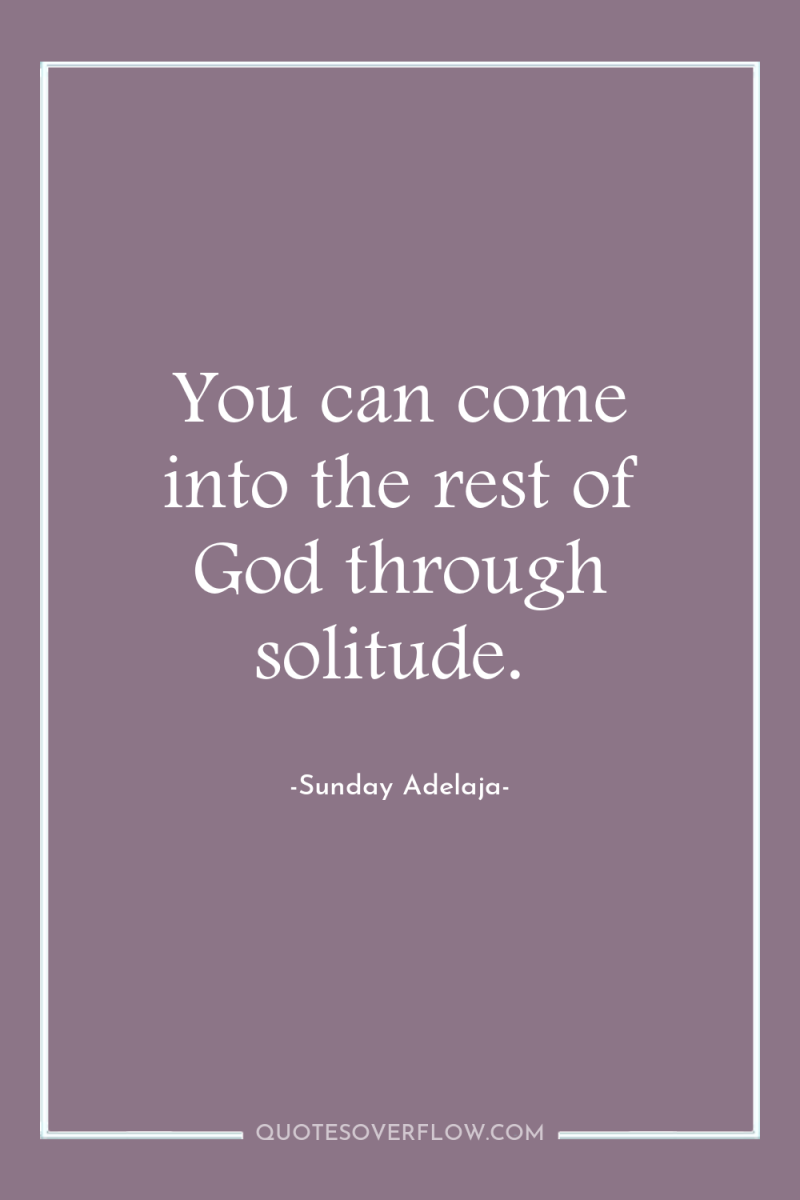 You can come into the rest of God through solitude. 