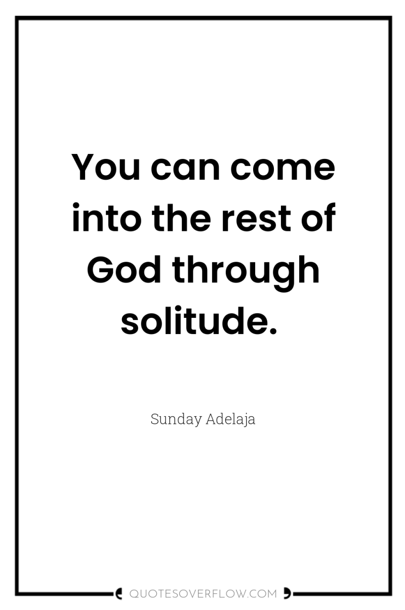 You can come into the rest of God through solitude. 