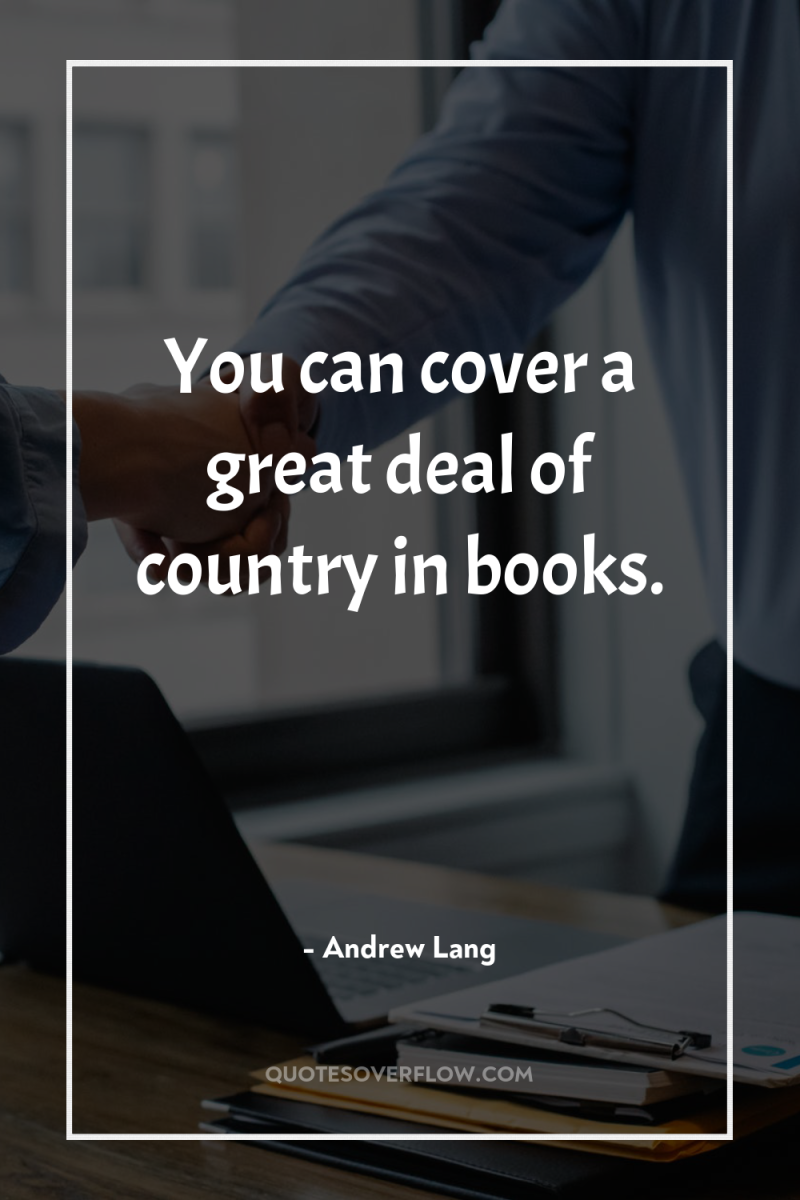 You can cover a great deal of country in books. 