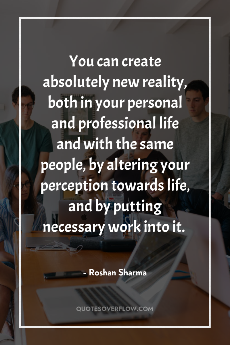 You can create absolutely new reality, both in your personal...