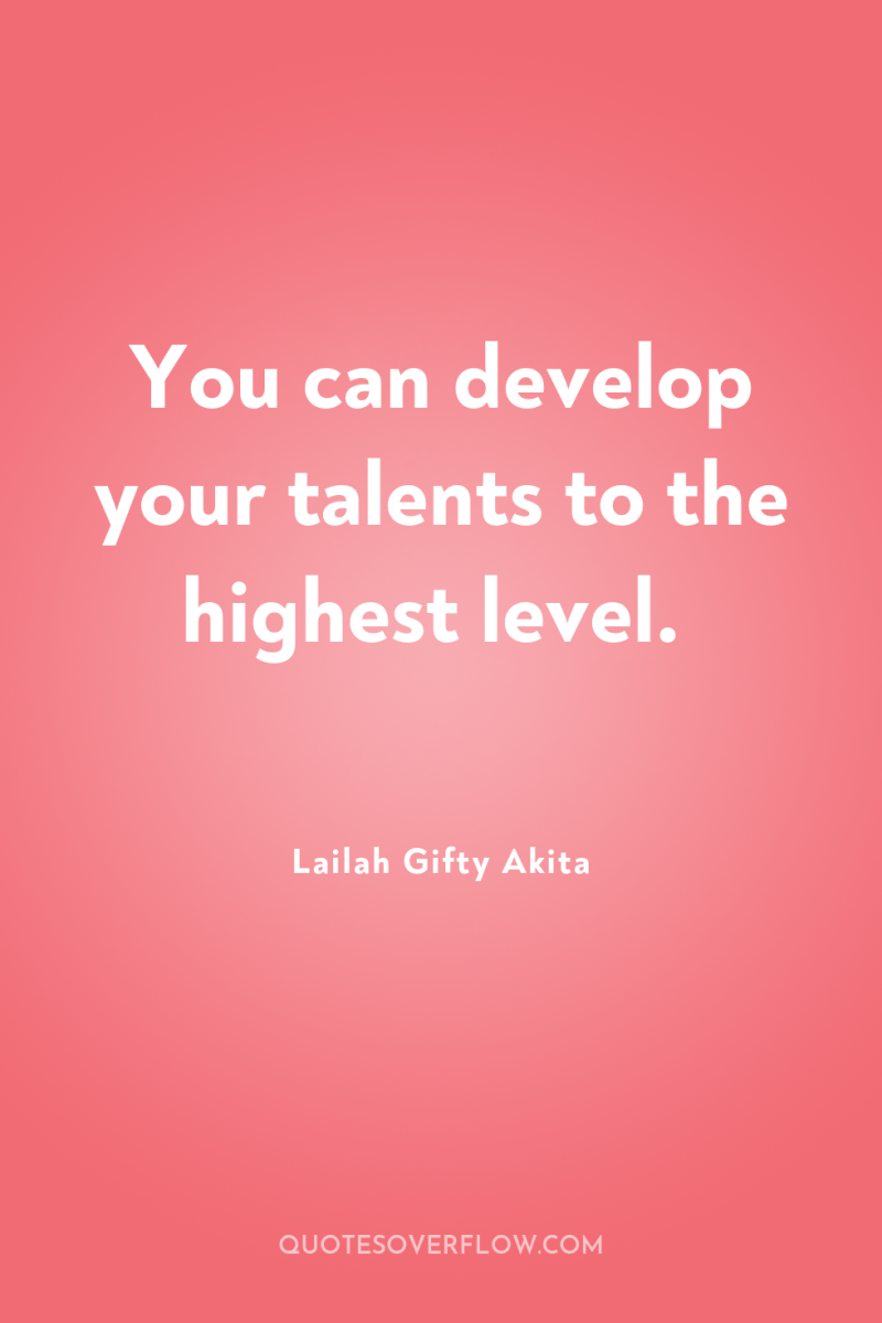 You can develop your talents to the highest level. 