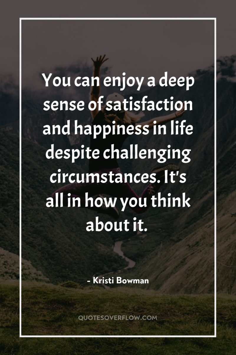 You can enjoy a deep sense of satisfaction and happiness...