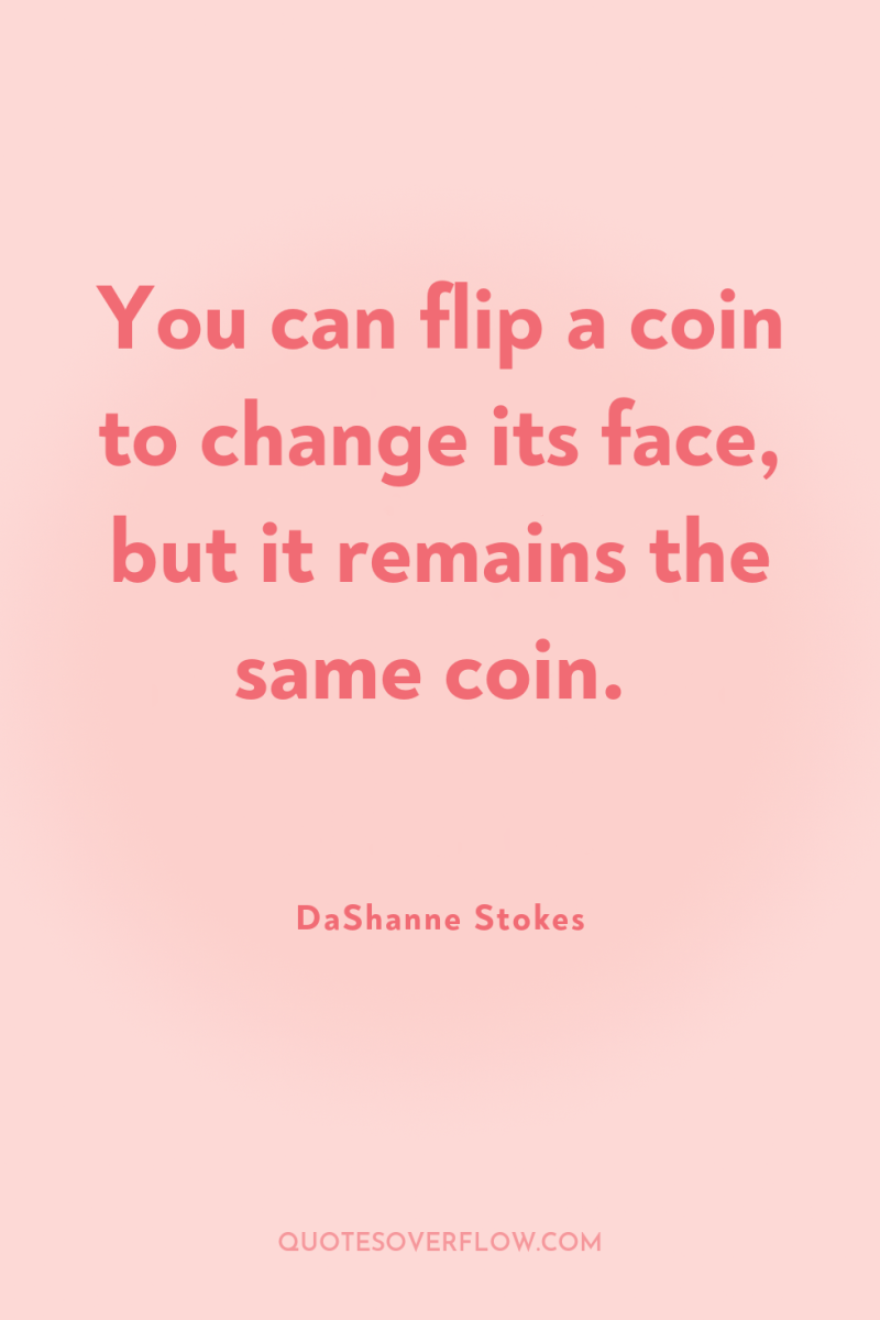 You can flip a coin to change its face, but...