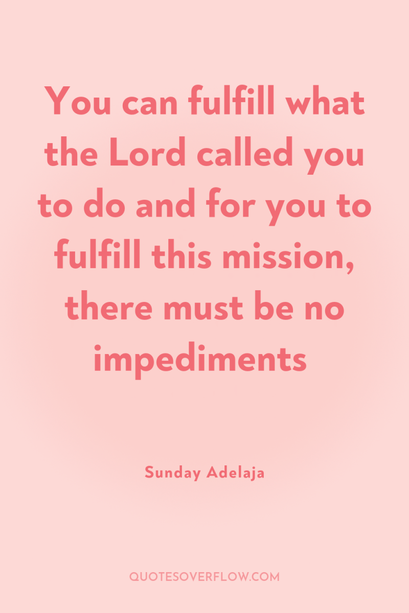 You can fulfill what the Lord called you to do...