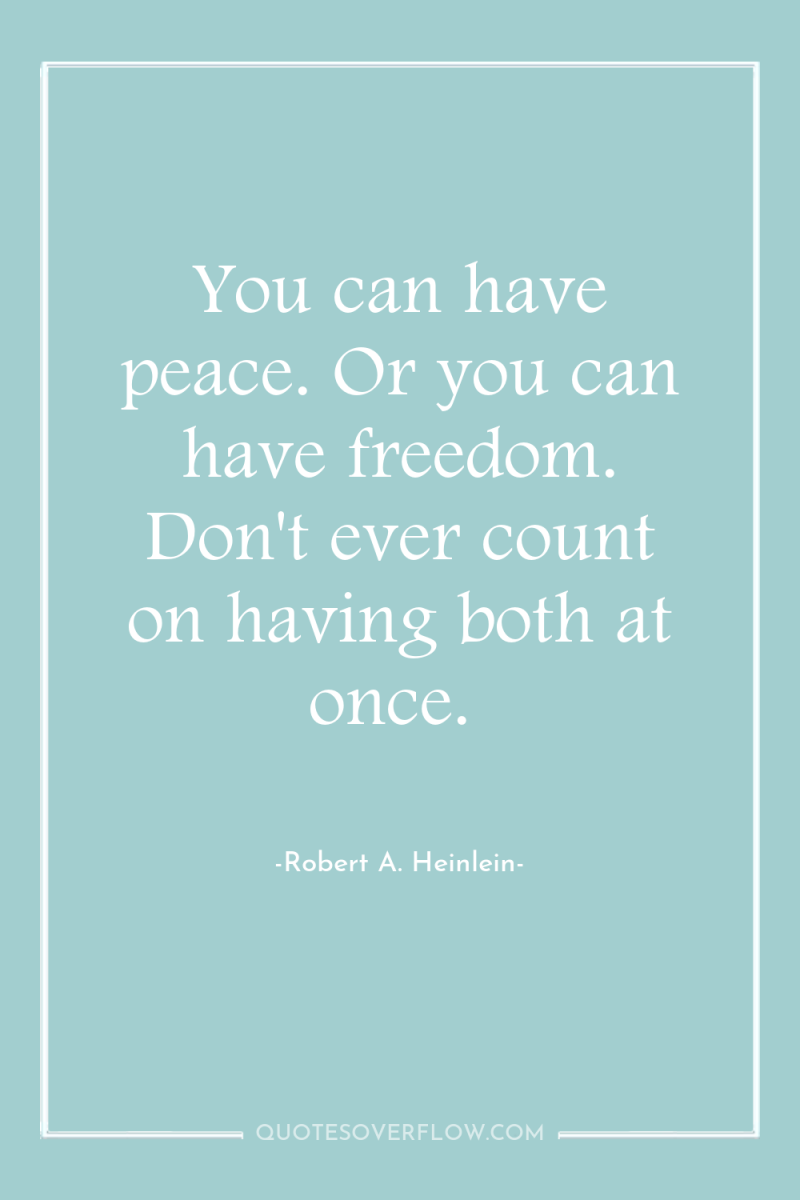 You can have peace. Or you can have freedom. Don't...