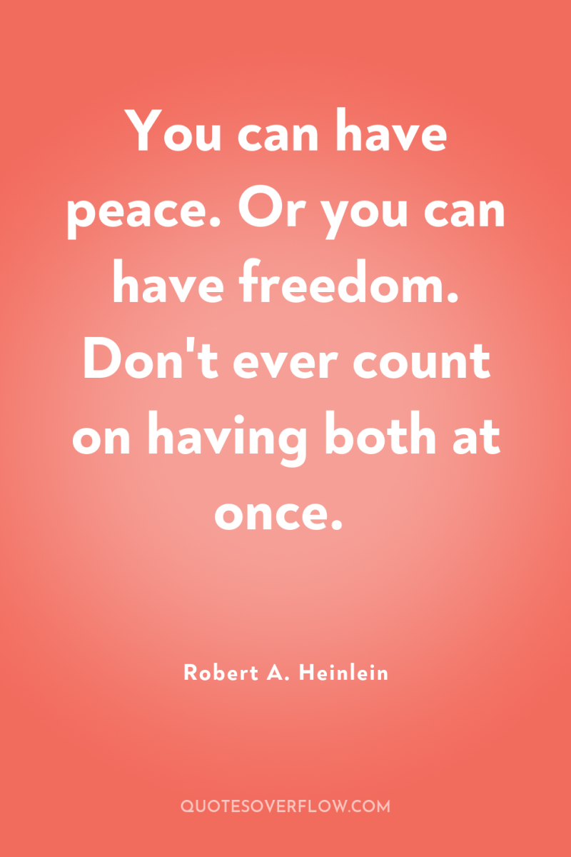 You can have peace. Or you can have freedom. Don't...