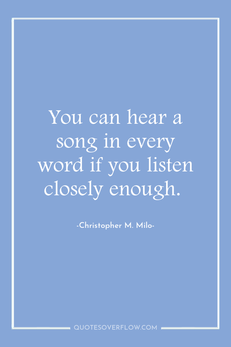 You can hear a song in every word if you...