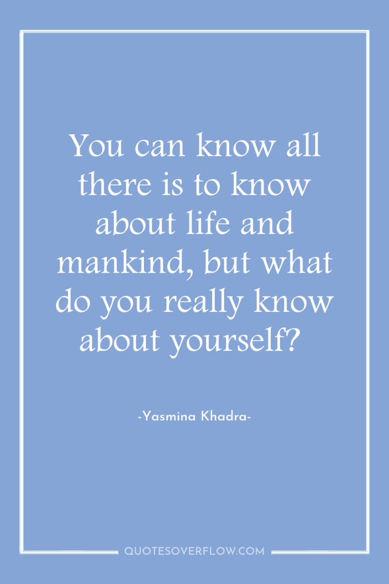 You can know all there is to know about life...