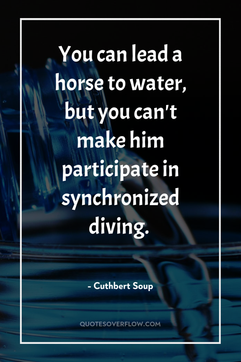 You can lead a horse to water, but you can't...